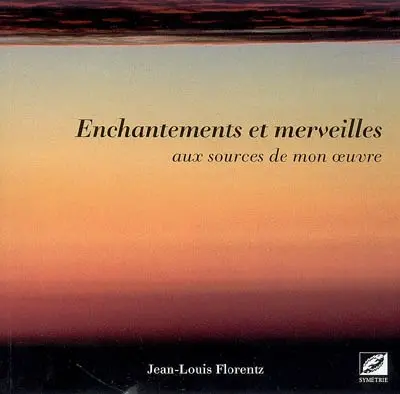 Enchantements et merveilles : aux sources de mon oeuvre