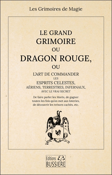 Le grand grimoire ou Dragon rouge ou L'art de commander les esprits célestes, aériens, terrestres, infernaux, avec le vrai secret : de faire parler les morts, de gagner toutes les fois qu'on met aux loteries, de découvrir les trésors cachés, etc.