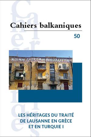 Cahiers balkaniques, n° 50. Les héritages du traité de Lausanne en Grèce et en Turquie (I)
