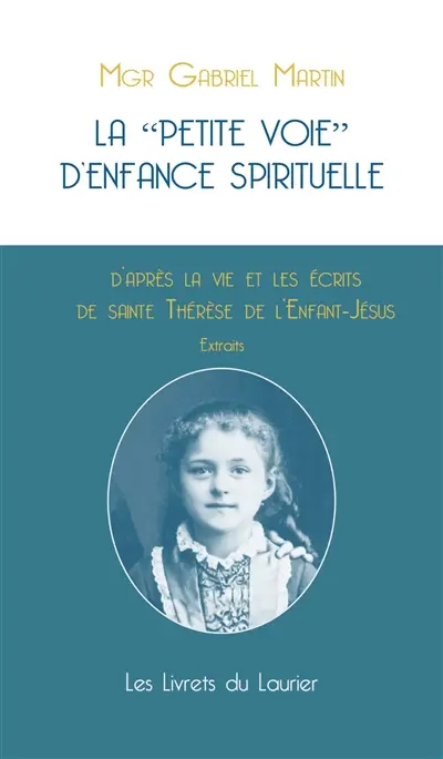 La petite voie d'enfance spirituelle : d'après la vie et les écrits de sainte Thérèse de l'Enfant-Jésus : extraits