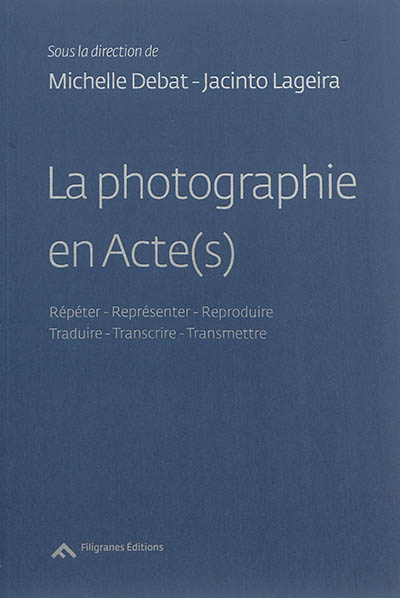 La photographie en Acte(s) : répéter, représenter, reproduire, traduire, transcrire, transmettre