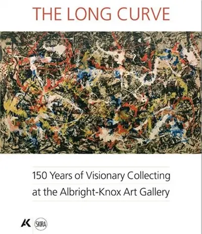 The Long Curve 150 Years of Visionary Collecting : Selection from the Albright Knox Art Gallery