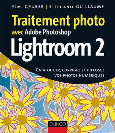 Traitement photo avec Adobe Photoshop Lightroom 2 : cataloguez, corrigez et diffusez vos photos numériques