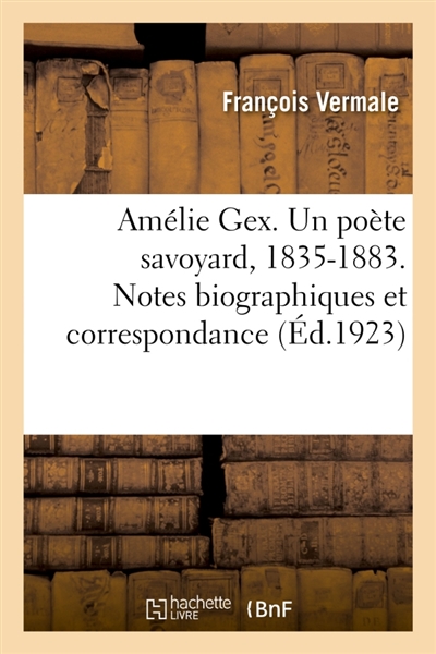Amélie Gex. Un poète savoyard, 1835-1883. Notes biographiques et correspondance