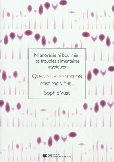 Quand l'alimentation pose problème... : ni anorexie ni boulimie : les troubles alimentaires atypiques