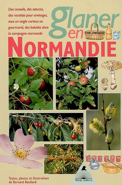 Glaner en Normandie : des conseils, des astuces, des recettes pour envisager, sous un angle curieux ou gourmand, des balades dans la campagne normande