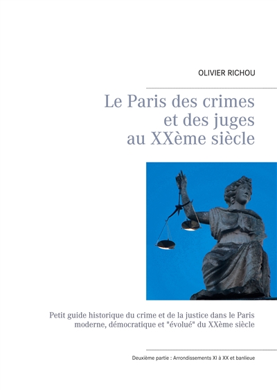 Le Paris des crimes et des juges au XXème siècle : Deuxième partie : Arrondissements XI à XX et banlieue