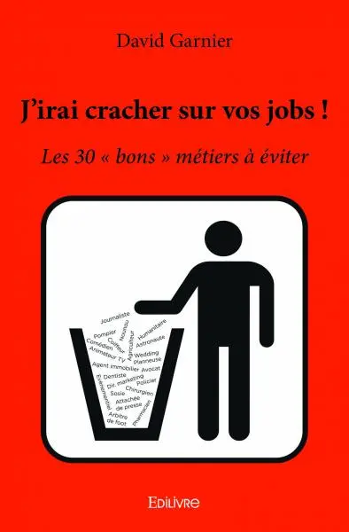 J'irai cracher sur vos jobs ! : Les 30 « bons » métiers à éviter