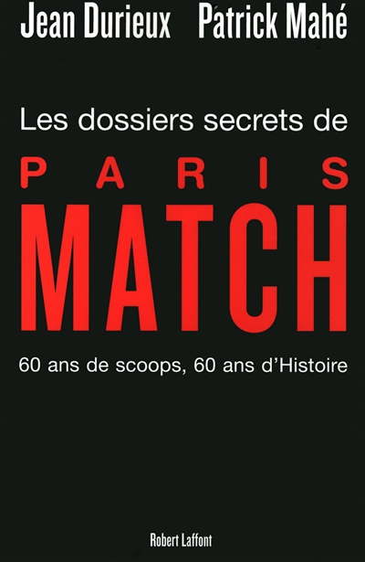 Les dossiers secrets de Paris-Match : 60 ans de scoops, 60 ans d'histoire