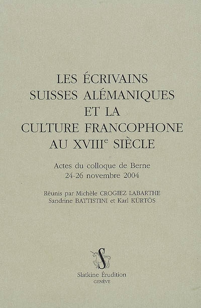 Les écrivains suisses alémaniques et la culture francophone au XVIIIe siècle : actes du colloque de Berne, 24-26 novembre 2004