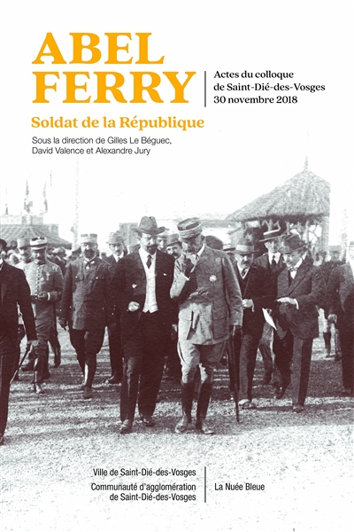 Abel Ferry : soldat de la République (1881-1918) : actes du colloque de Saint-Dié-des-Vosges, 30 novembre 2018
