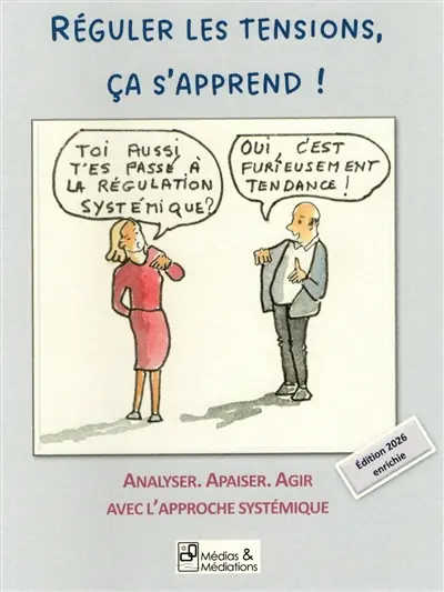 Réguler les tensions, ça s'apprend ! : Analyser, apaiser, agir avec l'approche systémique : Edition 2026 enichie