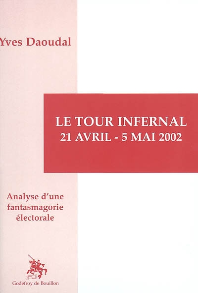 Le tour infernal : 21 avril-5 mai 2002 : analyse d'une fantasmagorie électorale