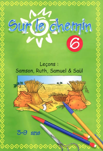 Sur le chemin : pour les 3 à 9 ans : leçons. Vol. 6. Samson, Ruth, Samuel & Saül