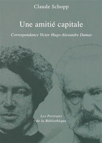 Une amitié capitale : correspondance Victor Hugo-Alexandre Dumas