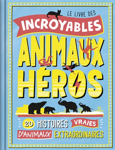 Le livre des incroyables animaux héros : 20 histoires vraies d'animaux extraordinaires