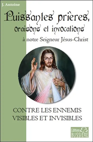 Puissantes prières, oraisons et invocations à notre Seigneur Jésus-Christ : contre les ennemis visibles et invisibles