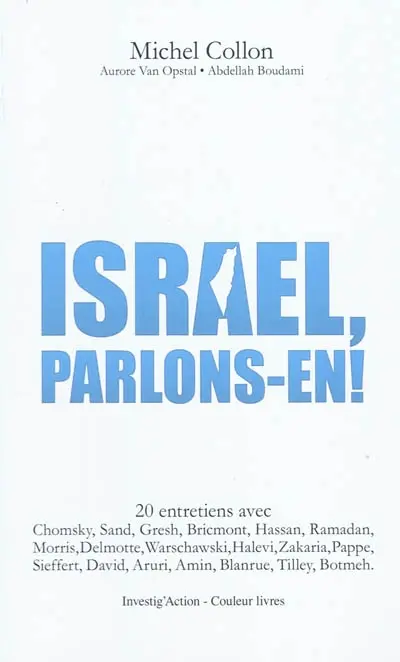 Israël, parlons-en ! : 20 entretiens avec Chomsky, Sand, Gresh, Bricmont, Hassan, Ramadan, Morris, Delmotte, Warschawski, Halevi, Zakaria, Pappe, Sieffert, David, Aruri, Amin, Blanrue, Tilley, Botmeh