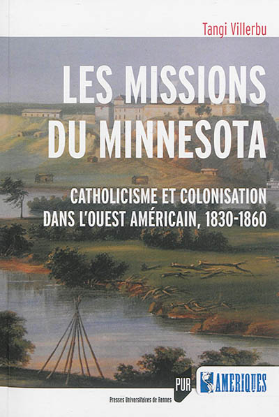 Les missions du Minnesota : catholicisme et colonisation dans l'Ouest américain : 1830-1860