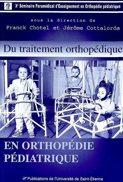 Du traitement orthopédique en orthopédie pédiatrique : plâtres, orthèses et appareillages, principales indications, surveillance et vécu du patient : Lyon, les 23 et 24 janvier 2003
