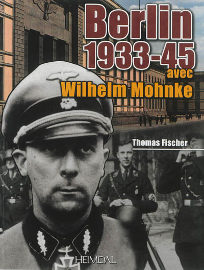 Berlin 1933-1945 : avec Wilhelm Mohnke, le Kampfkommandant de la chancellerie du Reich