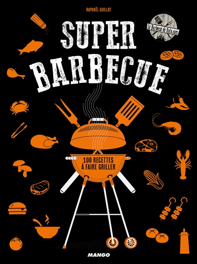 Super barbecue : le barbecue de Rafa.com : 100 recettes à faire griller