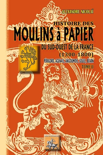 Histoire des moulins à papier du sud-ouest de la France : 1300-1800 : Périgord, Agenais, Angoumois, Soule, Béarn. Vol. 2