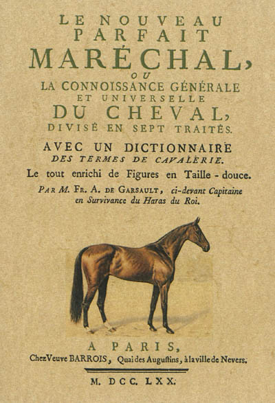 Le nouveau parfait maréchal, ou la connoissance générale et universelle du cheval, divisé en sept traités : avec un dictionnaire des termes de cavalerie