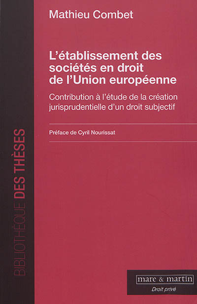 L'établissement des sociétés en droit de l'Union européenne : contribution à l'étude de la création jurisprudentielle d'un droit subjectif
