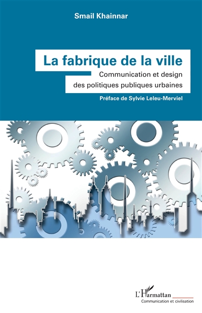 La fabrique de la ville : communication et design des politiques publiques urbaines