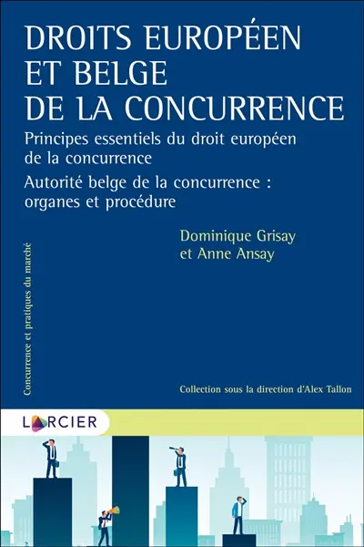 Droits européen et belge de la concurrence : principes essentiels du droit européen de la concurrence : autorité belge de la concurrence : organes et procédure