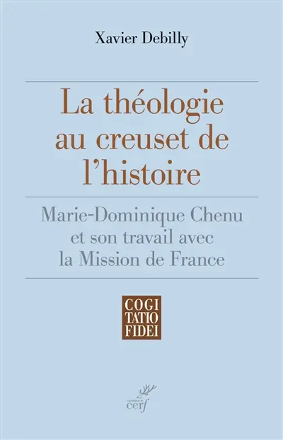 La théologie au creuset de l'histoire : Marie-Dominique Chenu et son travail avec la Mission de France