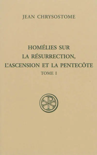 Homélies sur la résurrection, l'Ascension et la Pentecôte. Vol. 1