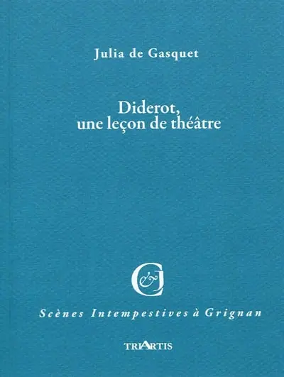 Diderot, une leçon de théâtre : d'après la correspondance avec Mademoiselle Jodin et Madame Riccoboni, comédiennes