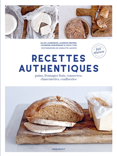 Recettes authentiques : pains, fromages frais, conserves, charcuteries, confiseries
