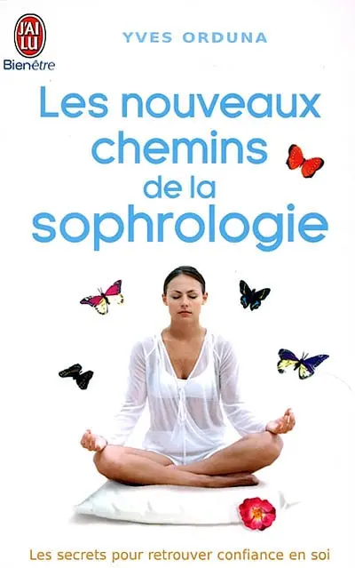 Les nouveaux chemins de la sophrologie : les secrets pour retrouver confiance en soi