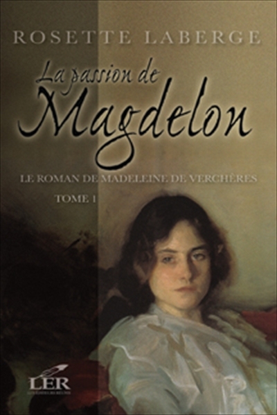 Le roman de Madeleine de Verchères. Vol. 1. La passion de Magdelon