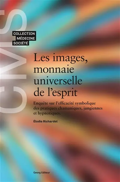 Les images, monnaie universelle de l'esprit : enquête sur l'efficacité symbolique des pratiques chamaniques, jungiennes et hypnotiques