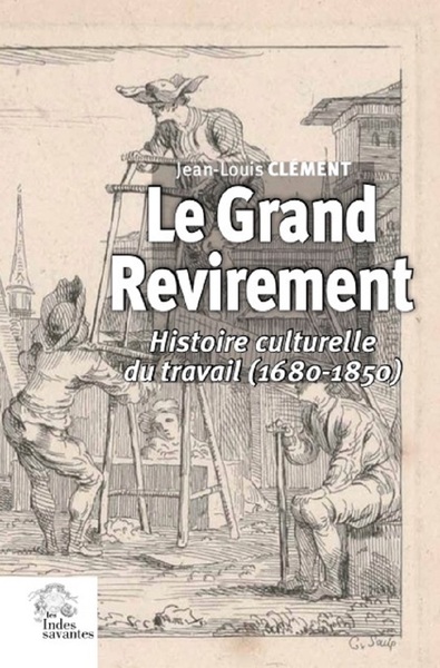 Le grand revirement : histoire culturelle du travail en France (1680-1850)