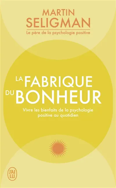 La fabrique du bonheur : vivre les bienfaits de la psychologie positive au quotidien