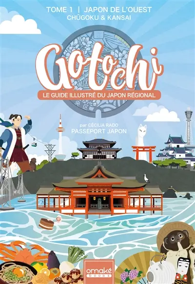 Gotochi : le guide illustré du Japon régional. Vol. 1. Japon de l'Ouest : Chugoku & Kansai