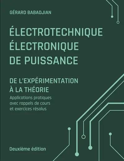 Electrotechnique electronique de puissance deuxième édition : DE L'EXPERIMENTATION A LA THEORIE Applications pratiques avec rappels de cours et exercices résolus
