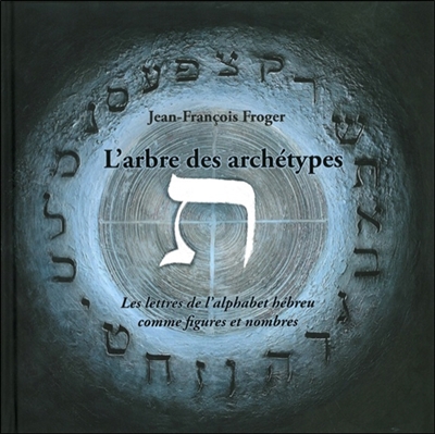 L'arbre des archétypes : les lettres de l'alphabet hébreu comme figures et nombres