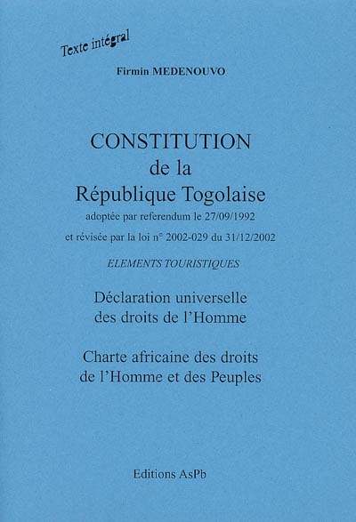 Constitution de la République togolaise : adoptée par référendum le 27-09-1992 et révisée par la loi n° 2002-029 du 31-12-2002 : éléments touristiques, Déclaration universelle des droits de l'homme, Charte africaine des droits de l'homme