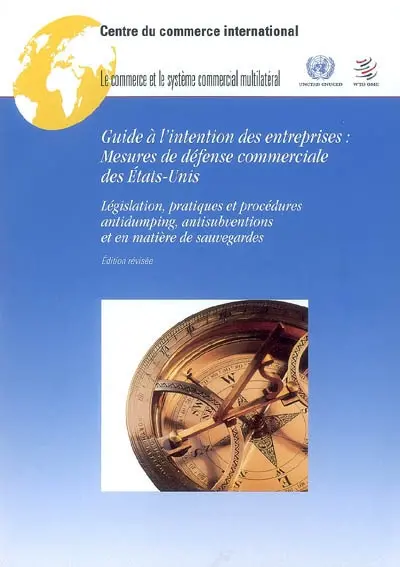 Guide à l'intention des entreprises : mesures de défense commerciale des Etats-Unis : législation, pratiques et procédures antidumping, antisubventions et en matière de sauvegardes