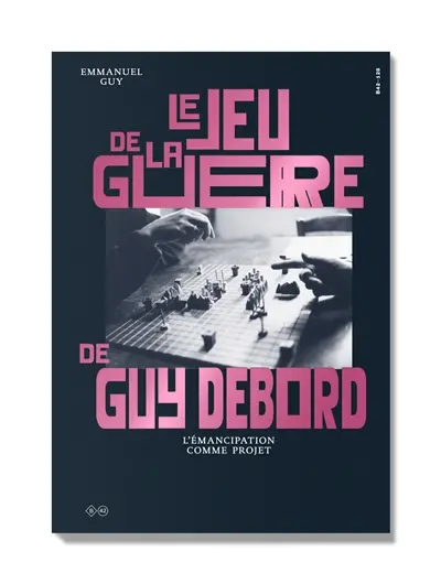 Le jeu de la guerre de Guy Debord : l'émancipation comme projet