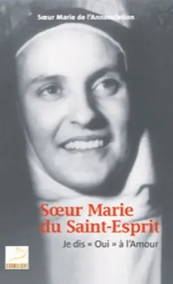 Soeur Marie du Saint-Esprit : je dis oui à l'amour