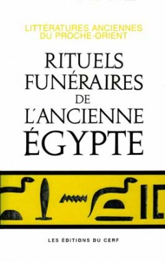 Rituels funéraires de l'ancienne Egypte : le rituel de l'embaumement, le rituel de l'ouverture de la bouche, les livres des respirations