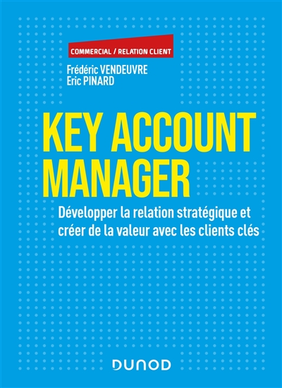 Key account manager : développer la relation stratégique et créer de la valeur avec les clients clés