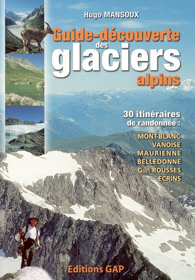 Guide-découverte des glaciers alpins : 30 itinéraires de randonnée : Mont-Blanc, Vanoise, Haute-Maurienne, Belledonne, Grandes Rousses, Ecrins